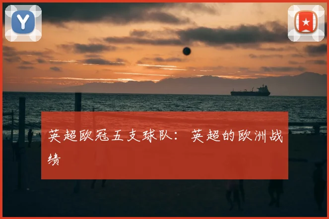 英超欧冠五支球队：英超的欧洲战绩